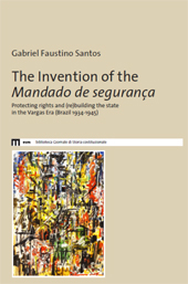 E-book, The invention of the Mandado de segurança : protecting rights and (re)building the state in the Vargas Era (Brazil, 1934-1945), Santos, Gabriel Faustino, author, Eum