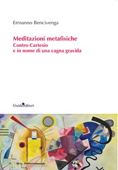 eBook, Meditazioni metafisiche : contro Cartesio e in nome di una cagna gravida, Bencivenga, Ermanno, 1950-, author, Guida editori