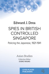E-book, Spies in British controlled Singapore : policing the Japanese, 1921-1941, Lived Places Publishing