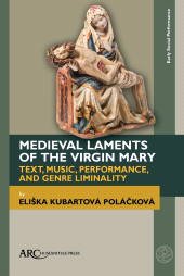 E-book, Medieval Laments of the Virgin Mary, Poláčková, Eliška Kubartová, Arc Humanities Press