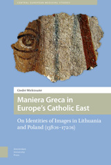 eBook, Maniera Greca in Europe's Catholic East : On Identities of Images in Lithuania and Poland (1380s-1720s), Mickunaite, Giedr', Amsterdam University Press