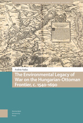 E-book, The Environmental Legacy of War on the Hungarian-Ottoman Frontier : c. 1540-1690, Vadas, Andr's, Amsterdam University Press
