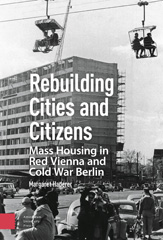 E-book, Rebuilding Cities and Citizens : Mass Housing in Red Vienna and Cold War Berlin, Amsterdam University Press