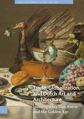 eBook, Trade, Globalization, and Dutch Art and Architecture : Interrogating Dutchness and the Golden Age, Kehoe, Marsely, Amsterdam University Press