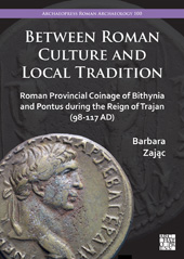 eBook, Between Roman Culture and Local Tradition : Roman Provincial Coinage of Bithynia and Pontus during the Reign of Trajan (98-117 AD), Archaeopress