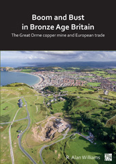 E-book, Boom and Bust in Bronze Age Britain : The Great Orme Copper Mine and European Trade, Williams, R. Alan, Archaeopress