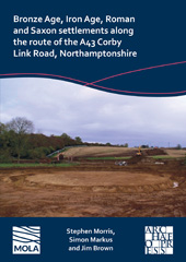 E-book, Bronze Age, Iron Age, Roman and Saxon settlements along the route of the A43 Corby Link Road, Northamptonshire, Archaeopress