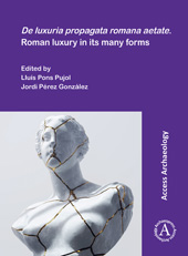 E-book, De luxuria propagata romana aetate. Roman luxury in its many forms, Archaeopress
