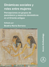 E-book, Dinámicas sociales y roles entre mujeres : Percepciones en grupos de parentesco y espacios domésticos en el Oriente antiguo, Archaeopress