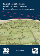E-book, Excavations at Redhouse, Adwick Le Street, Doncaster : Bronze Age, Iron Age and Roman Occupation, Archaeopress
