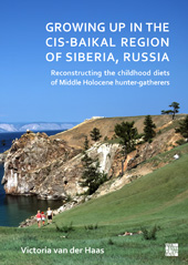 E-book, Growing Up in the Cis-Baikal Region of Siberia, Russia : Reconstructing Childhood Diet of Middle Holocene Hunter-Gatherers, van der Haas, Victoria, Archaeopress