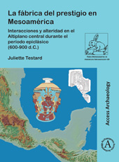 E-book, La fábrica del prestigio en Mesoamérica : Interacciones y alteridad en el Altiplano central durante el período epiclásico (600-900 d.C.), Archaeopress