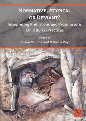 eBook, Normative, Atypical or Deviant? Interpreting Prehistoric and Protohistoric Child Burial Practices, Archaeopress