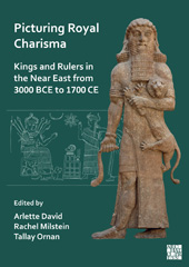 eBook, Picturing Royal Charisma : Kings and Rulers in the Near East from 3000 BCE to 1700 CE, Archaeopress