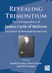 eBook, Revealing Trimontium : The Correspondence of James Curle of Melrose, Excavator of Newstead Roman Fort, Archaeopress