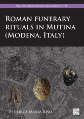 E-book, Roman Funerary Rituals in Mutina (Modena, Italy) : A Multidisciplinary Approach, Archaeopress
