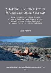 E-book, Shaping Regionality in Socio-Economic Systems : Late Hellenistic - Late Roman Ceramic Production, Circulation, and Consumption in Boeotia, Central Greece (c. 150 BC-AD 700), Peeters, Dean, Archaeopress