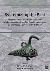 eBook, Systemizing the Past : Papers in Near Eastern and Caucasian Archaeology Dedicated to Pavel S. Avetisyan on the Occasion of His 65th Birthday, Archaeopress