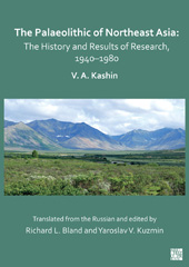 E-book, The Palaeolithic of Northeast Asia : The History and Results of Research in 1940-1980, Kashin, Vitaly A., Archaeopress