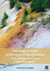 E-book, The Usage of Ochre at the Verge of Neolithisation from the Near East to the Carpathian Basin, Kościuk-Załupka, Julia, Archaeopress