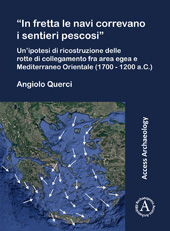E-book, 'In fretta le navi correvano i sentieri pescosi'' : Un'ipotesi di ricostruzione delle rotte di collegamento fra area egea e Mediterraneo Orientale (1700 - 1200 a.C.), Archaeopress
