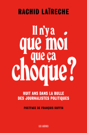 E-book, Il n'y a que moi que ça choque? : Huit ans dans la bulle des journalistes politiques, Éditions Les Arènes