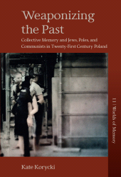 E-book, Weaponizing the Past : Collective Memory and Jews, Poles, and Communists in Twenty-First Century Poland, Korycki, Kate, Berghahn Books