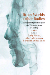E-book, Other Worlds, Other Bodies : Embodied Epistemologies and Ethnographies of Healing, Berghahn Books