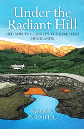 E-book, Under the Radiant Hill : Life and the Land in the Remotest Highlands, Birlinn