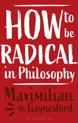 eBook, How to be Radical in Philosophy, Gaynesford, Maximilian de., Bloomsbury Publishing