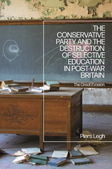 eBook, The Conservative Party and the Destruction of Selective Education in Post-War Britain, Bloomsbury Publishing
