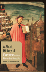 eBook, A Short History of Florence and the Florentine Republic, Maxson, Brian Jeffrey, Bloomsbury Publishing