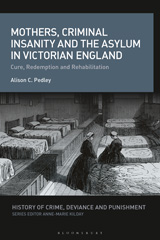 E-book, Mothers, Criminal Insanity and the Asylum in Victorian England, Pedley, Alison C., Bloomsbury Publishing