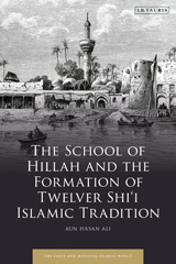 eBook, The School of Hillah and the Formation of Twelver Shi'i Islamic Tradition, Bloomsbury Publishing