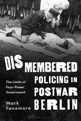 E-book, Dismembered Policing in Postwar Berlin, Fenemore, Mark, Bloomsbury Publishing