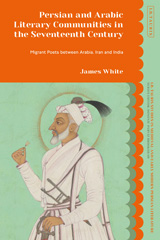 E-book, Persian and Arabic Literary Communities in the Seventeenth Century, White, James, Bloomsbury Publishing