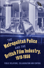 eBook, The Metropolitan Police and the British Film Industry : 1919-1956, Rock, Alex, Bloomsbury Publishing