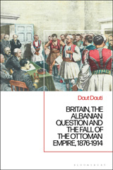 eBook, Britain, the Albanian National Question and the Fall of the Ottoman Empire, 1876-1914, Dauti, Daut, Bloomsbury Publishing