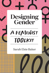 eBook, Designing Gender : A Feminist Toolkit, Baker, Sarah Elsie, Bloomsbury Publishing