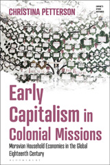 E-book, Early Capitalism in Colonial Missions : Moravian Household Economies in the Global Eighteenth Century, Petterson, Christina, Bloomsbury Publishing