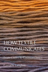 E-book, How Textile Communicates : From Codes to Cosmotechnics, Langlois, Ganaele, Bloomsbury Publishing