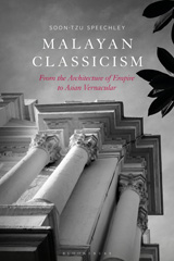 E-book, Malayan Classicism : From the Architecture of Empire to Asian Vernacular, Speechley, Soon-Tzu, Bloomsbury Publishing