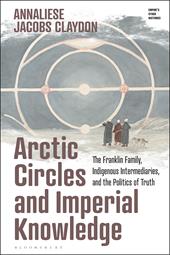 E-book, Arctic Circles and Imperial Knowledge : The Franklin Family, Indigenous Intermediaries, and the Politics of Truth, Bloomsbury Publishing