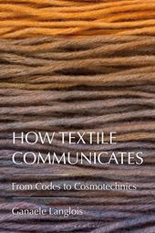 eBook, How Textile Communicates : From Codes to Cosmotechnics, Bloomsbury Publishing