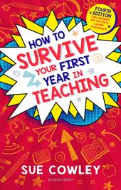 E-book, How to Survive Your First Year in Teaching : Fourth edition, fully updated for the Early Career Framework, Bloomsbury Publishing