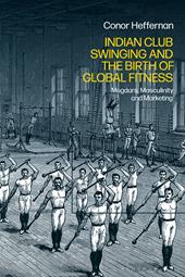 eBook, Indian Club Swinging and the Birth of Global Fitness : Mugdars, Masculinity and Marketing, Bloomsbury Publishing