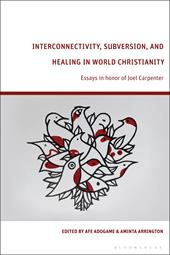 E-book, Interconnectivity, Subversion, and Healing in World Christianity : Essays in honor of Joel Carpenter, Bloomsbury Publishing