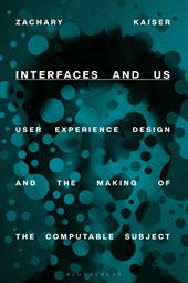 E-book, Interfaces and Us : User Experience Design and the Making of the Computable Subject, Bloomsbury Publishing