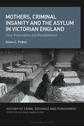 E-book, Mothers, Criminal Insanity and the Asylum in Victorian England : Cure, Redemption and Rehabilitation, Bloomsbury Publishing
