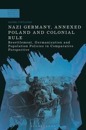 eBook, Nazi Germany, Annexed Poland and Colonial Rule : Resettlement, Germanization and Population Policies in Comparative Perspective, Bloomsbury Publishing